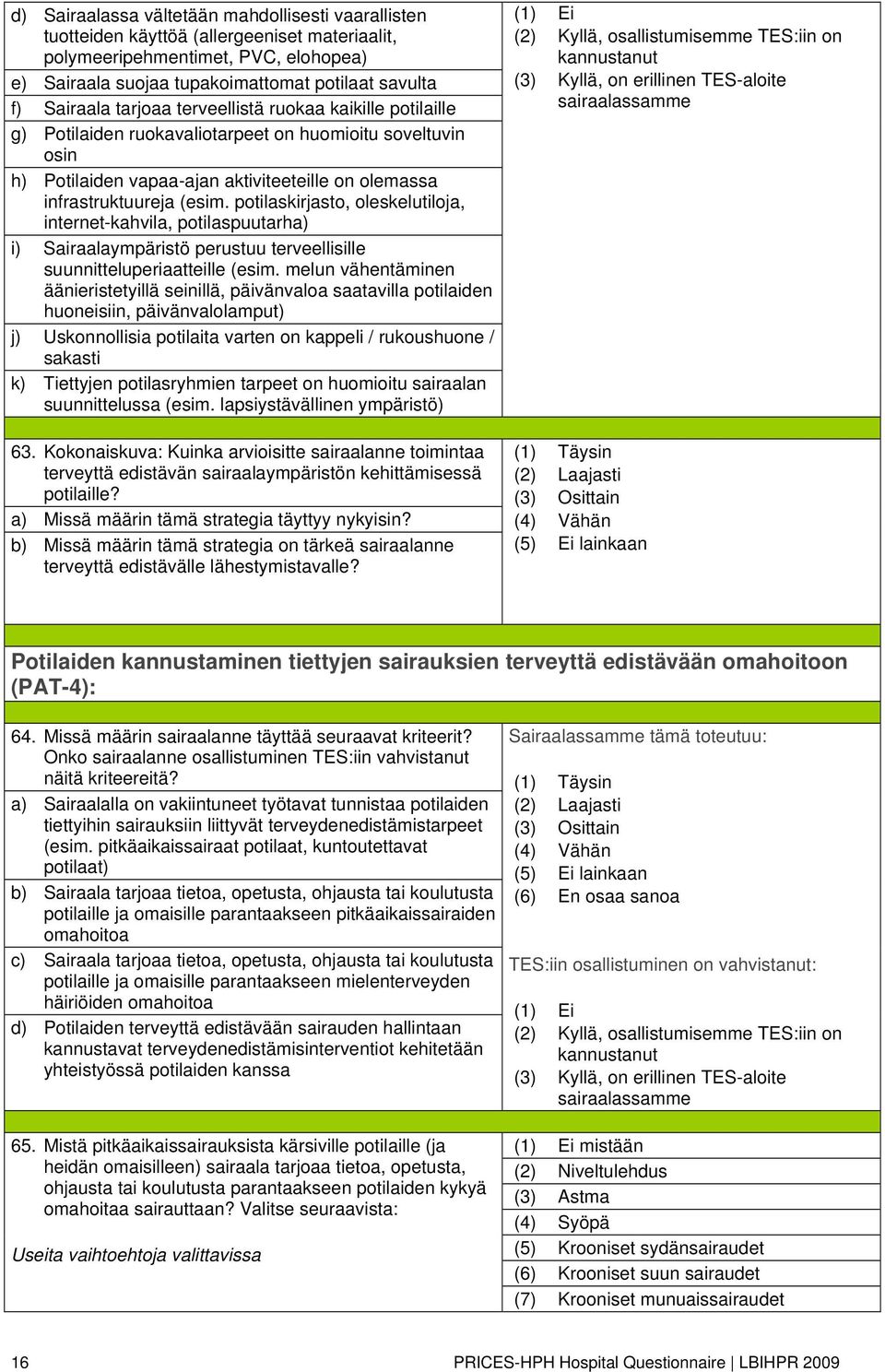 potilaskirjasto, oleskelutiloja, internet-kahvila, potilaspuutarha) i) Sairaalaympäristö perustuu terveellisille suunnitteluperiaatteille (esim.