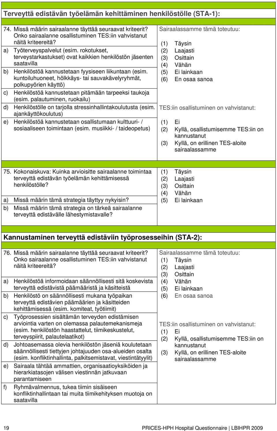 kuntoiluhuoneet, hölkkäys- tai sauvakävelyryhmät, polkupyörien käyttö) c) Henkilöstöä kannustetaan pitämään tarpeeksi taukoja (esim.