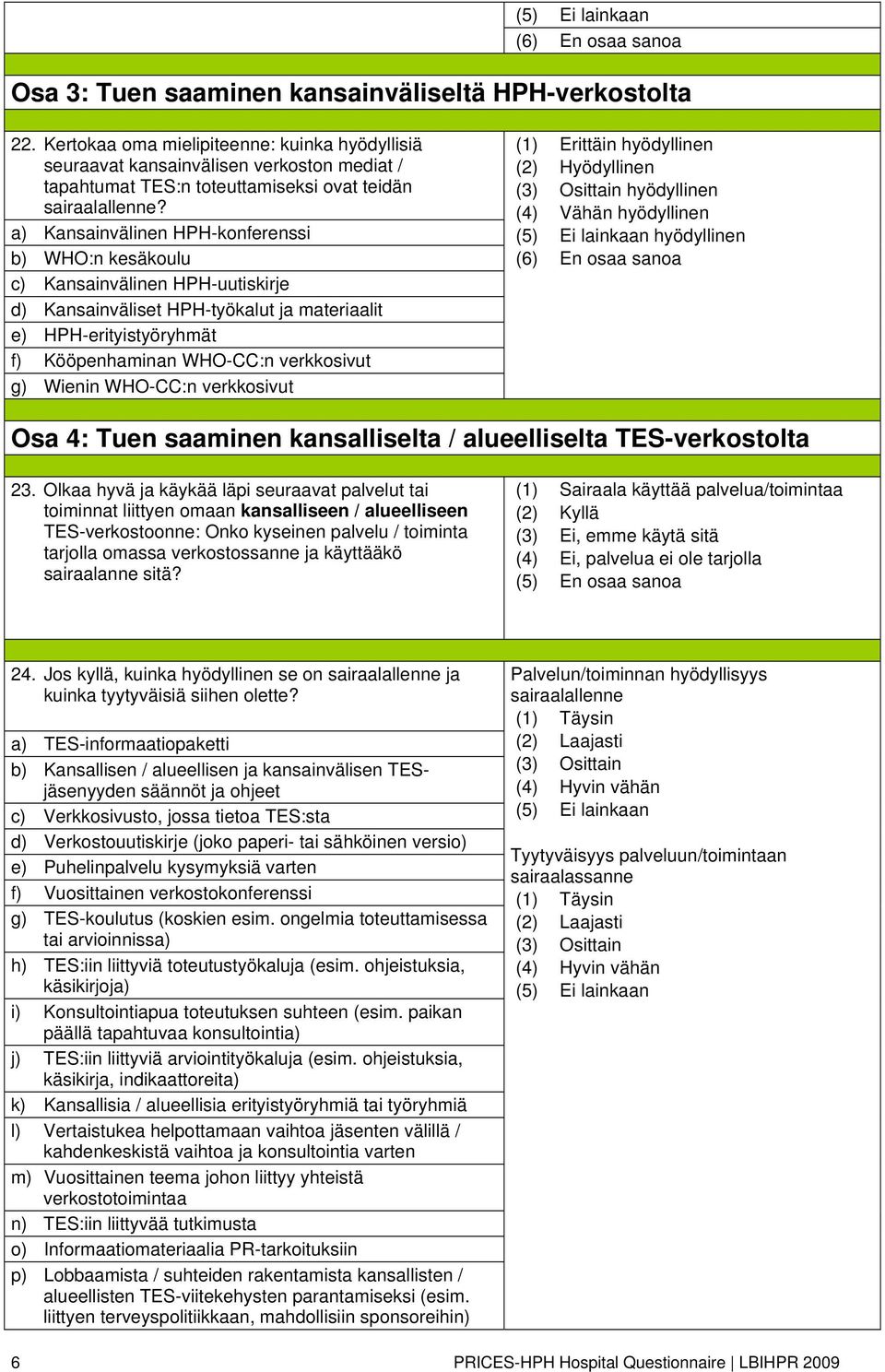 a) Kansainvälinen HPH-konferenssi b) WHO:n kesäkoulu c) Kansainvälinen HPH-uutiskirje d) Kansainväliset HPH-työkalut ja materiaalit e) HPH-erityistyöryhmät f) Kööpenhaminan WHO-CC:n verkkosivut g)