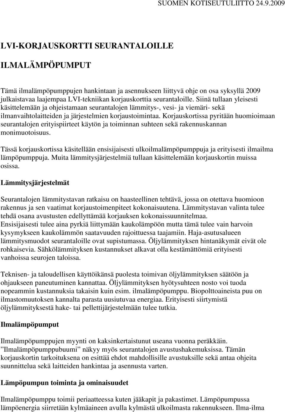 seurantaloille. Siinä tullaan yleisesti käsittelemään ja ohjeistamaan seurantalojen lämmitys-, vesi- ja viemäri- sekä ilmanvaihtolaitteiden ja järjestelmien korjaustoimintaa.