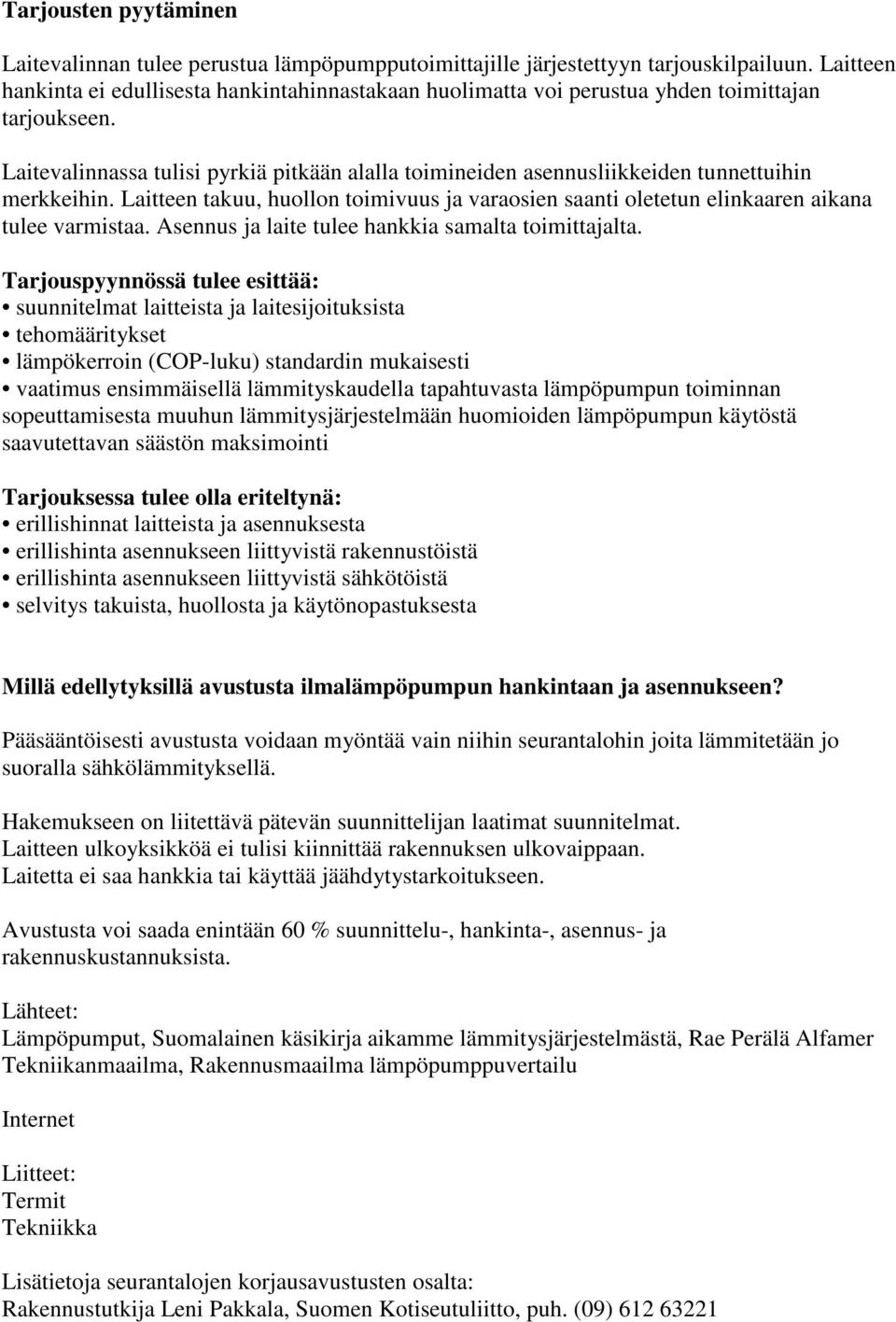 Laitevalinnassa tulisi pyrkiä pitkään alalla toimineiden asennusliikkeiden tunnettuihin merkkeihin. Laitteen takuu, huollon toimivuus ja varaosien saanti oletetun elinkaaren aikana tulee varmistaa.