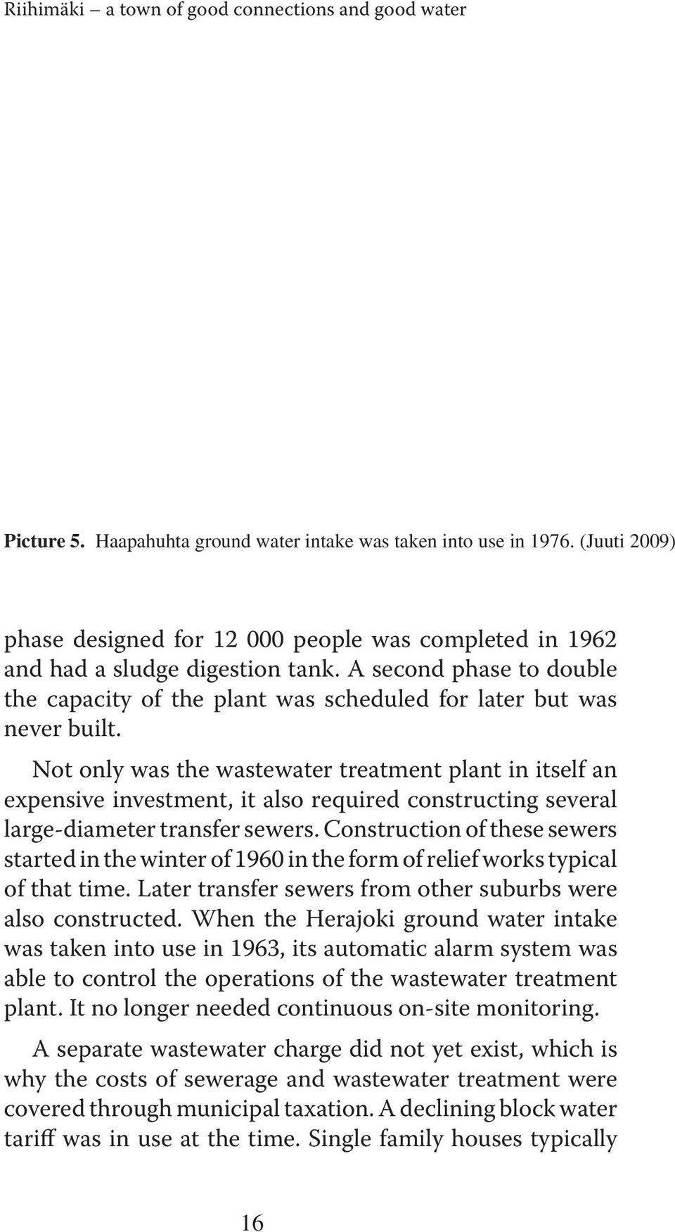 Not only was the wastewater treatment plant in itself an expensive investment, it also required constructing several large-diameter transfer sewers.