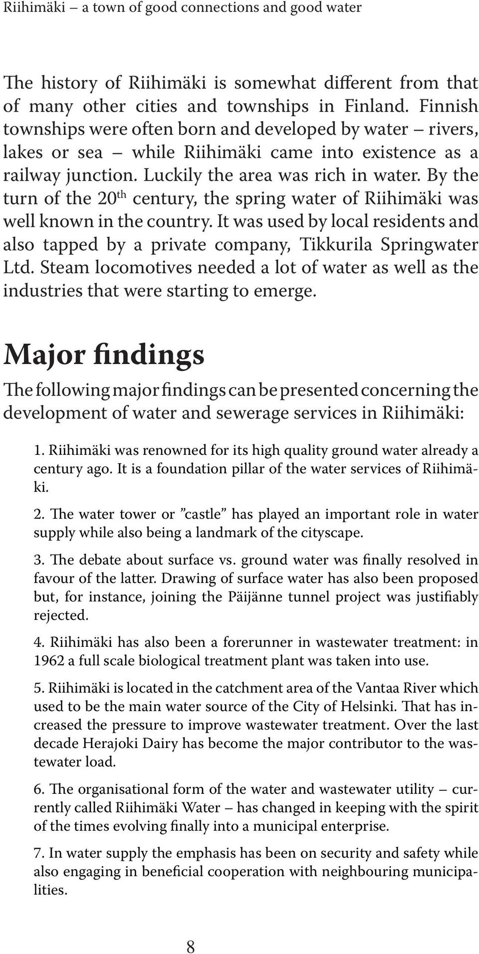 By the turn of the 20 th century, the spring water of Riihimäki was well known in the country. It was used by local residents and also tapped by a private company, Tikkurila Springwater Ltd.