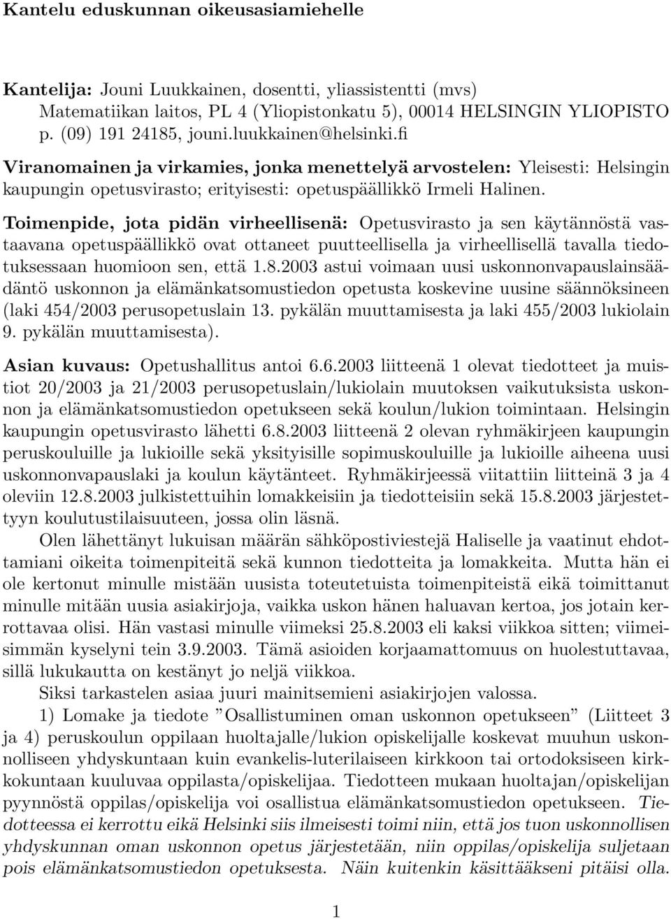 Toimenpide, jota pidän virheellisenä: Opetusvirasto ja sen käytännöstä vastaavana opetuspäällikkö ovat ottaneet puutteellisella ja virheellisellä tavalla tiedotuksessaan huomioon sen, että 1.8.