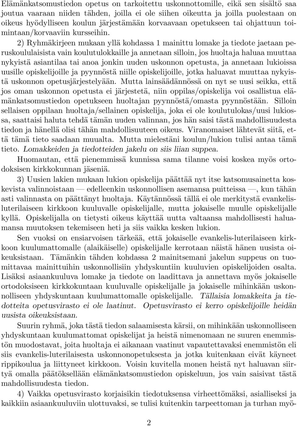 2) Ryhmäkirjeen mukaan yllä kohdassa 1 mainittu lomake ja tiedote jaetaan peruskoululaisista vain koulutulokkaille ja annetaan silloin, jos huoltaja haluaa muuttaa nykyistä asiantilaa tai anoa jonkin