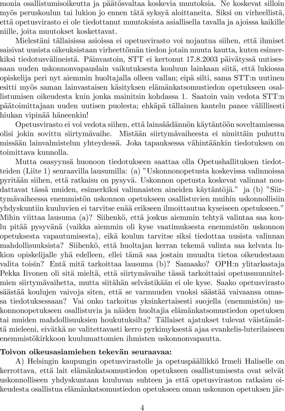 Mielestäni tällaisissa asioissa ei opetusvirasto voi nojautua siihen, että ihmiset saisivat uusista oikeuksistaan virheettömän tiedon jotain muuta kautta, kuten esimerkiksi tiedotusvälineistä.