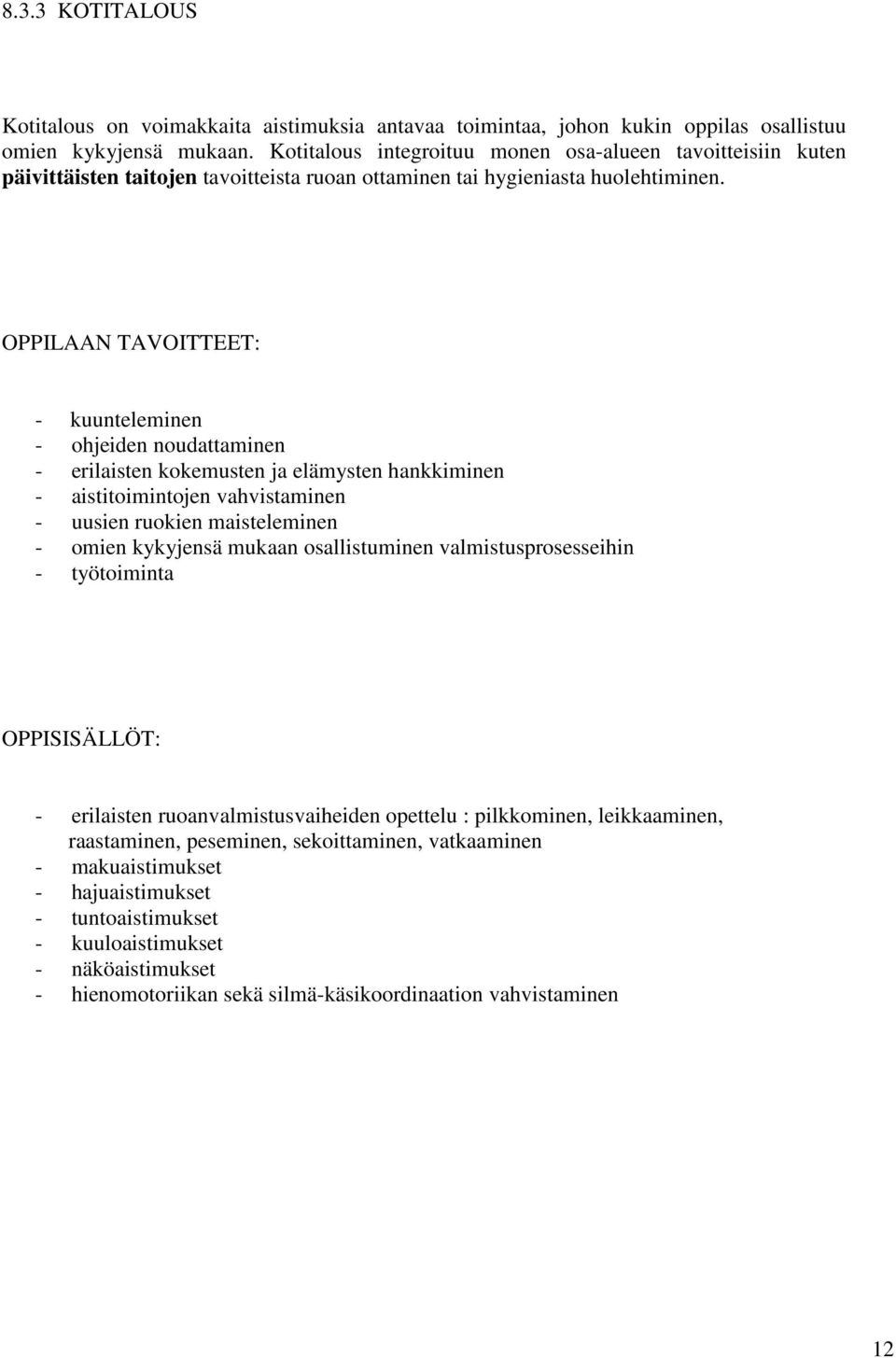 OPPILAAN TAVOITTEET: - kuunteleminen - ohjeiden noudattaminen - erilaisten kokemusten ja elämysten hankkiminen - aistitoimintojen vahvistaminen - uusien ruokien maisteleminen - omien kykyjensä mukaan