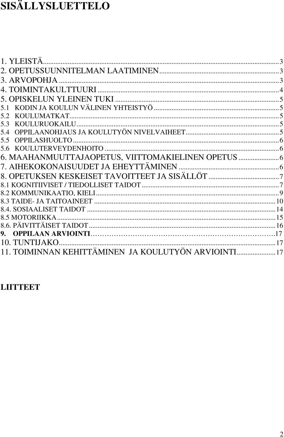 AIHEKOKONAISUUDET JA EHEYTTÄMINEN... 6 8. OPETUKSEN KESKEISET TAVOITTEET JA SISÄLLÖT... 7 8.1 KOGNITIIVISET / TIEDOLLISET TAIDOT... 7 8.2 KOMMUNIKAATIO, KIELI... 9 8.3 TAIDE- JA TAITOAINEET... 10 8.