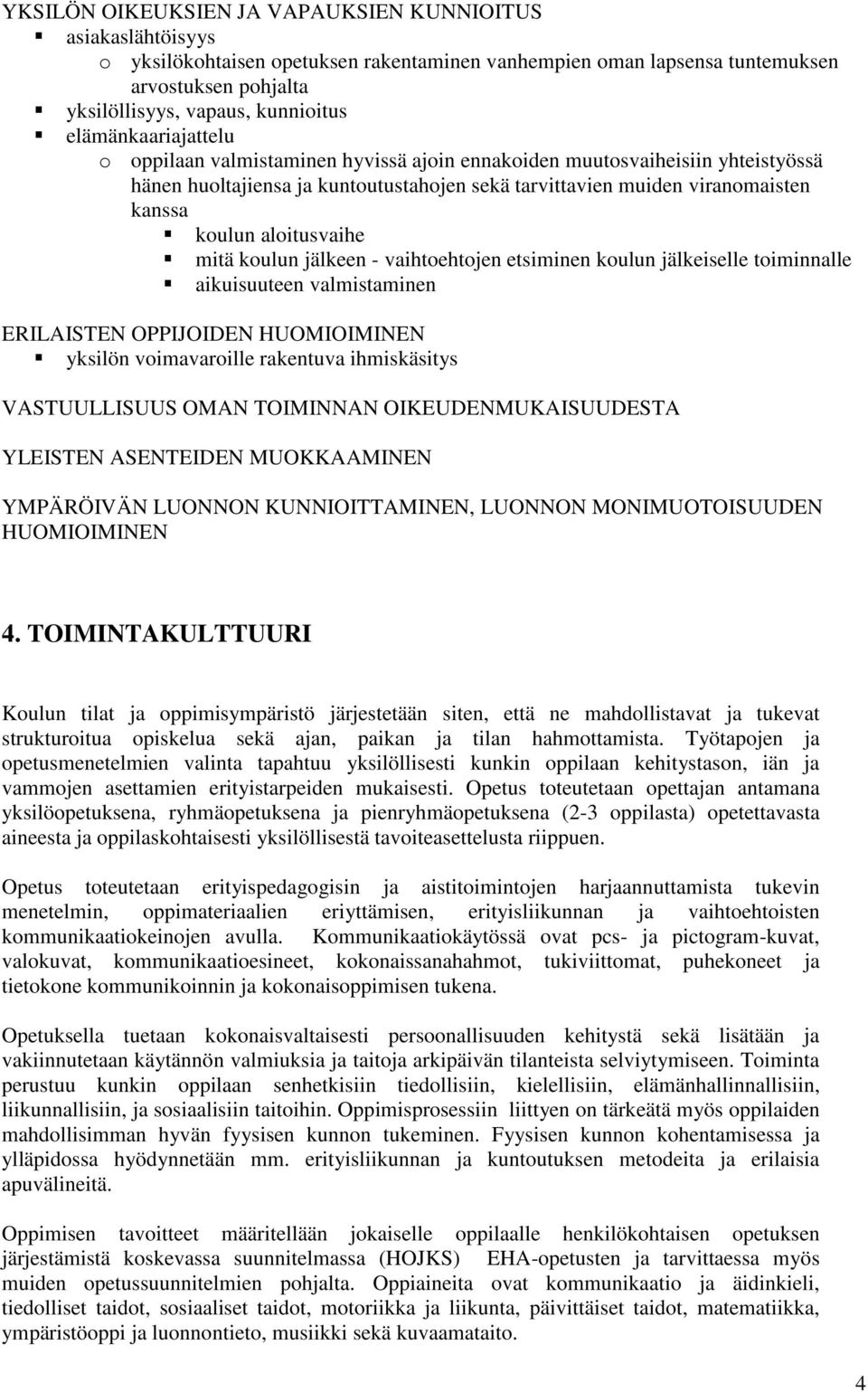 aloitusvaihe mitä koulun jälkeen - vaihtoehtojen etsiminen koulun jälkeiselle toiminnalle aikuisuuteen valmistaminen ERILAISTEN OPPIJOIDEN HUOMIOIMINEN yksilön voimavaroille rakentuva ihmiskäsitys