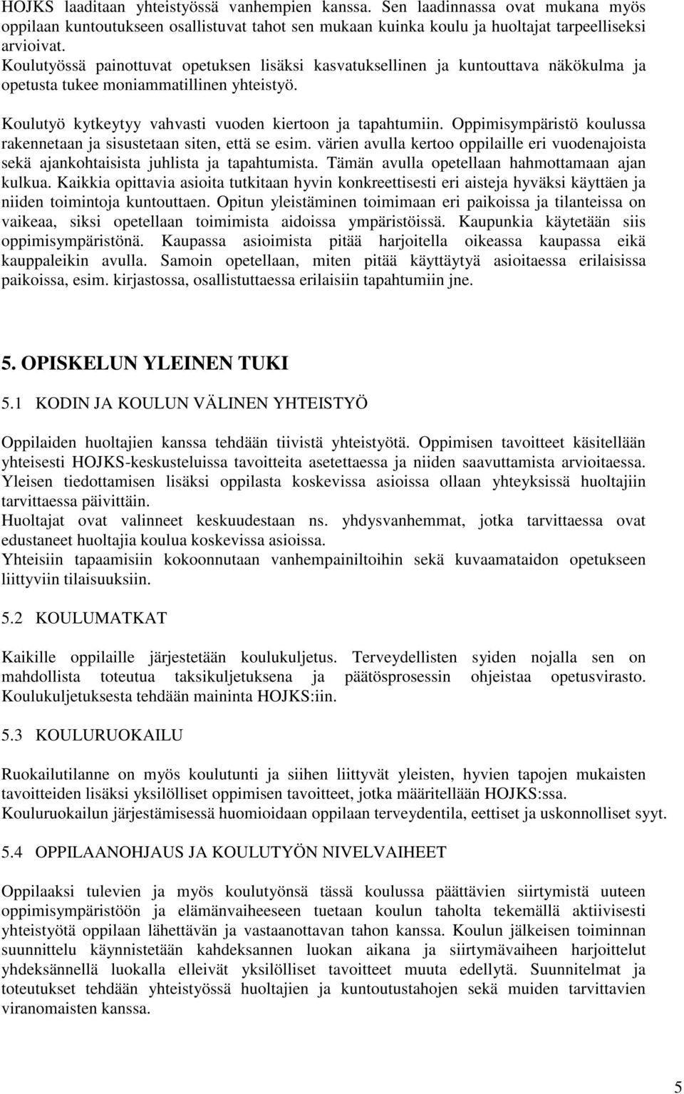 Oppimisympäristö koulussa rakennetaan ja sisustetaan siten, että se esim. värien avulla kertoo oppilaille eri vuodenajoista sekä ajankohtaisista juhlista ja tapahtumista.