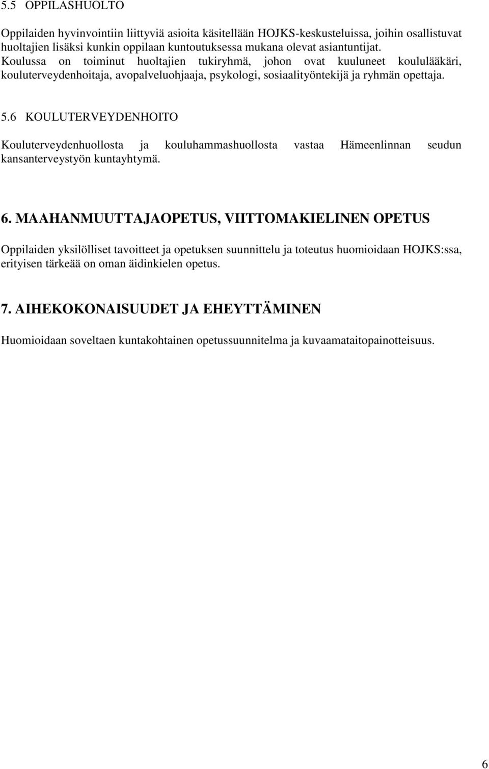 6 KOULUTERVEYDENHOITO Kouluterveydenhuollosta ja kouluhammashuollosta vastaa Hämeenlinnan seudun kansanterveystyön kuntayhtymä. 6.