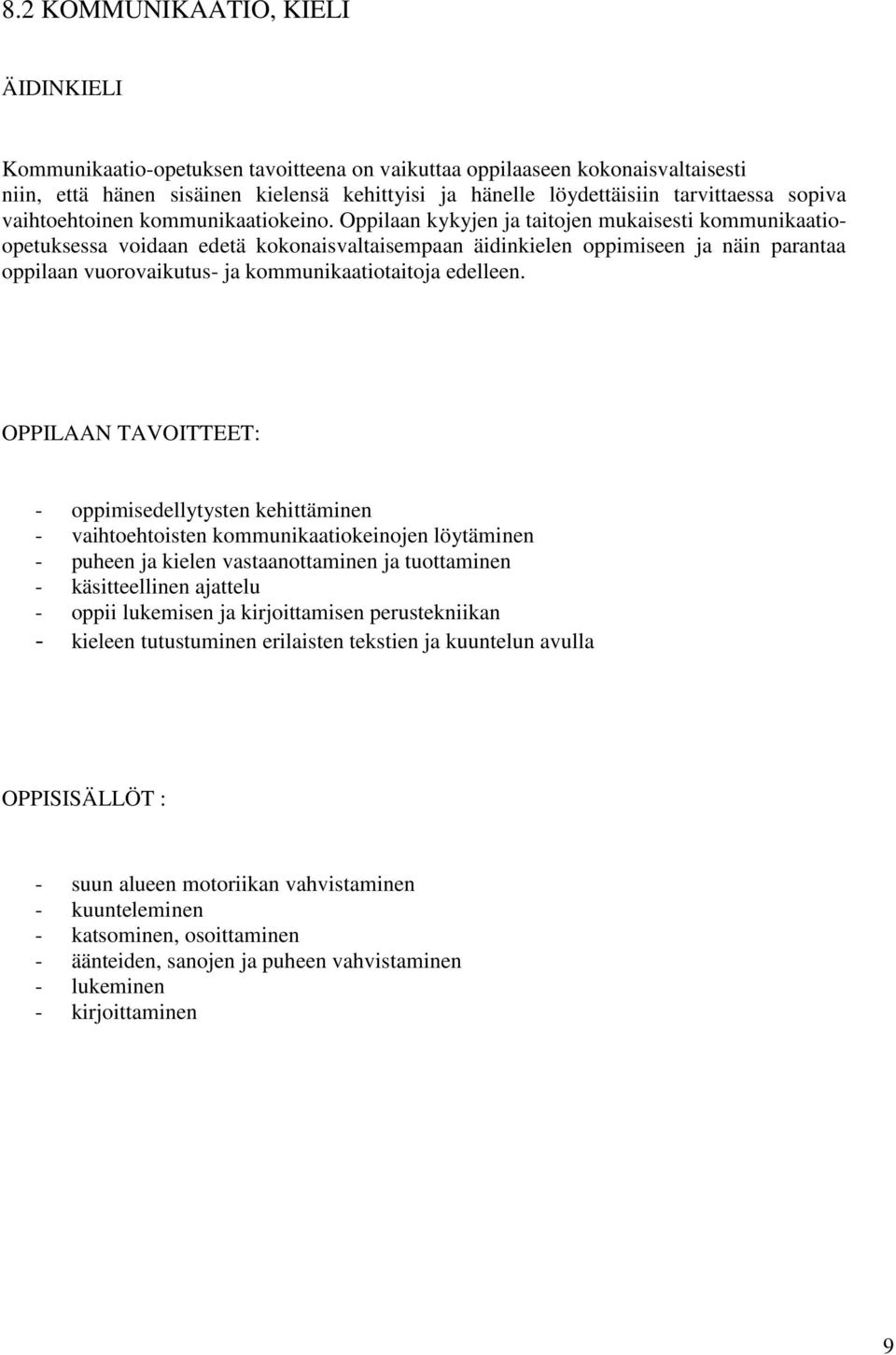 Oppilaan kykyjen ja taitojen mukaisesti kommunikaatioopetuksessa voidaan edetä kokonaisvaltaisempaan äidinkielen oppimiseen ja näin parantaa oppilaan vuorovaikutus- ja kommunikaatiotaitoja edelleen.