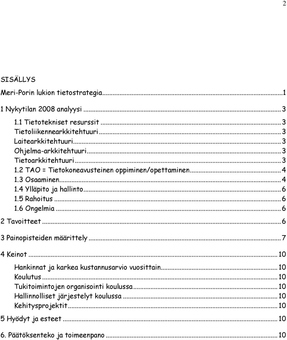 5 Rahoitus...6 1.6 Ongelmia...6 2 Tavoitteet...6 3 Painopisteiden määrittely...7 4 Keinot... 10 Hankinnat ja karkea kustannusarvio vuosittain... 10 Koulutus.