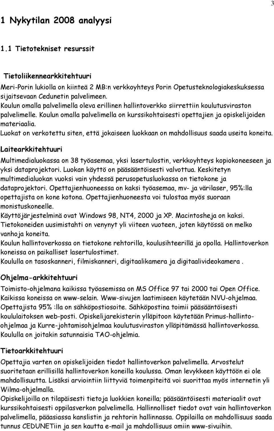 Koulun omalla palvelimella oleva erillinen hallintoverkko siirrettiin koulutusviraston palvelimelle. Koulun omalla palvelimella on kurssikohtaisesti opettajien ja opiskelijoiden materiaalia.