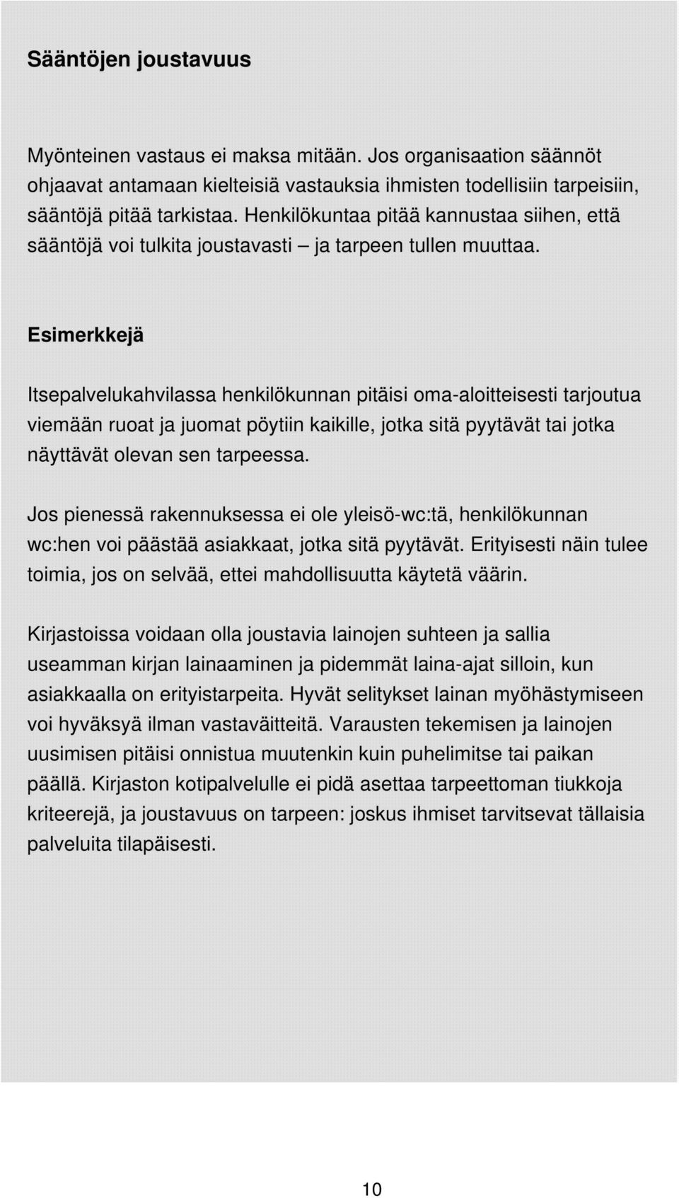 Esimerkkejä Itsepalvelukahvilassa henkilökunnan pitäisi oma-aloitteisesti tarjoutua viemään ruoat ja juomat pöytiin kaikille, jotka sitä pyytävät tai jotka näyttävät olevan sen tarpeessa.