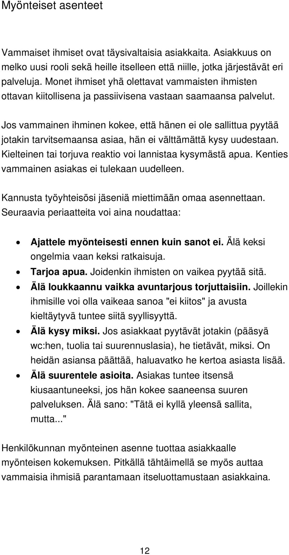 Jos vammainen ihminen kokee, että hänen ei ole sallittua pyytää jotakin tarvitsemaansa asiaa, hän ei välttämättä kysy uudestaan. Kielteinen tai torjuva reaktio voi lannistaa kysymästä apua.