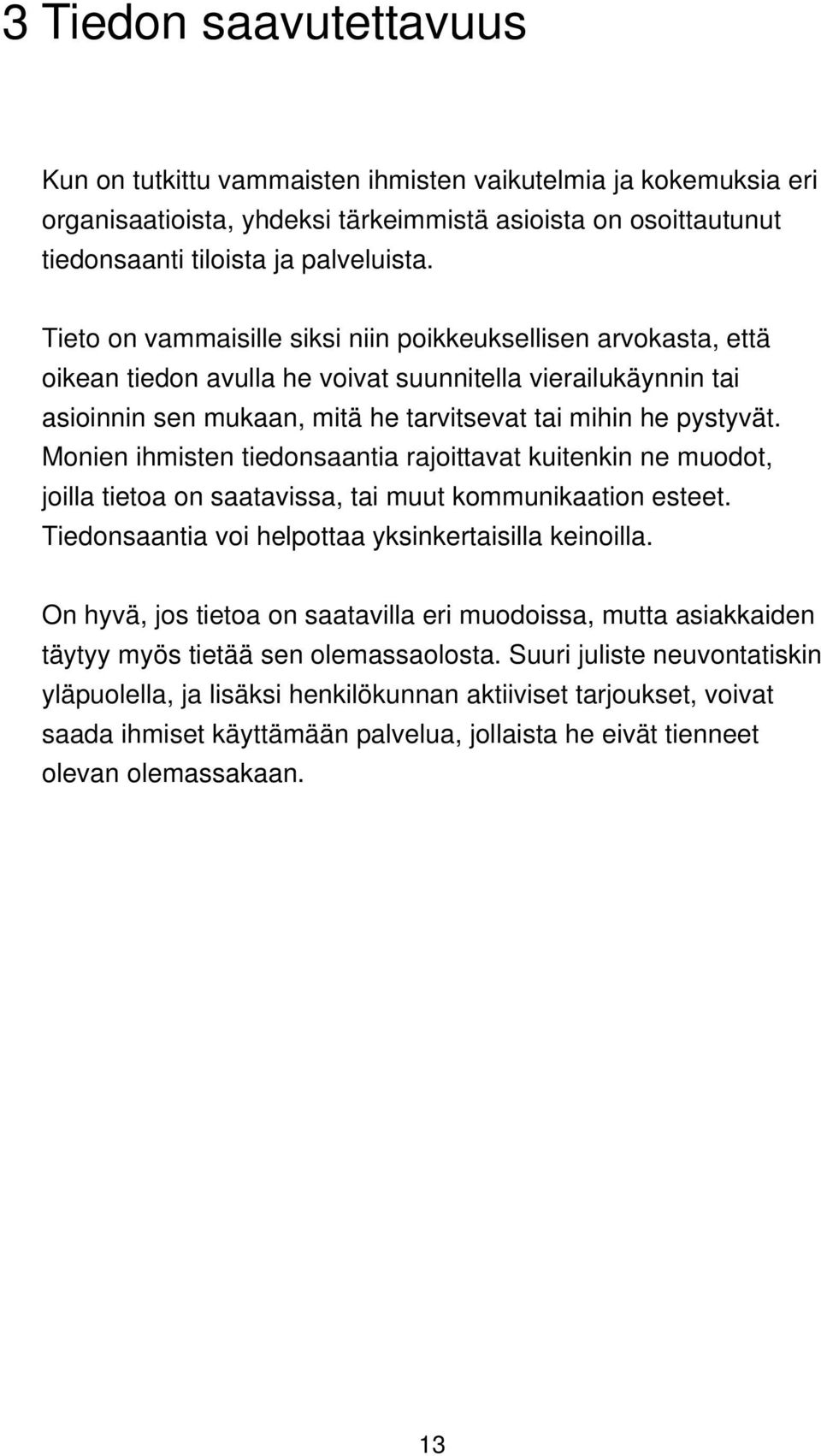 Monien ihmisten tiedonsaantia rajoittavat kuitenkin ne muodot, joilla tietoa on saatavissa, tai muut kommunikaation esteet. Tiedonsaantia voi helpottaa yksinkertaisilla keinoilla.