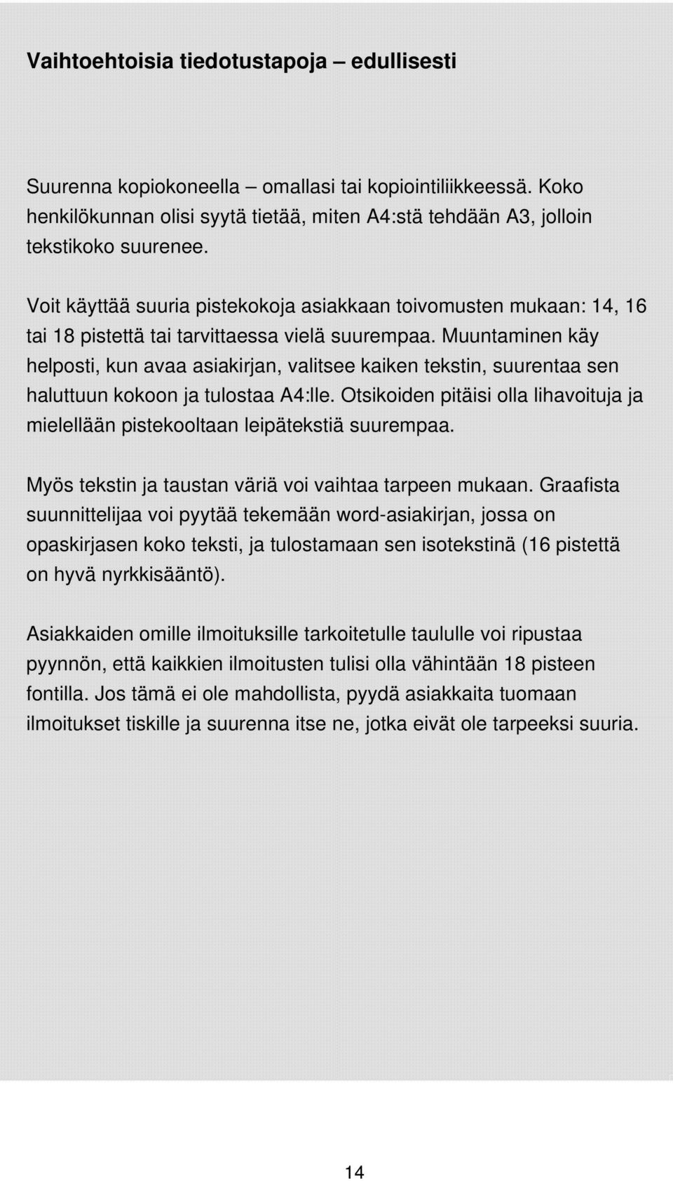 Muuntaminen käy helposti, kun avaa asiakirjan, valitsee kaiken tekstin, suurentaa sen haluttuun kokoon ja tulostaa A4:lle.