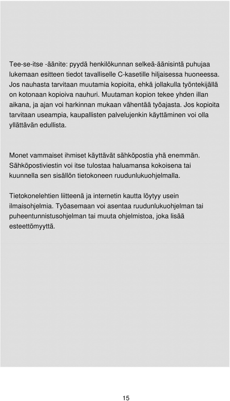 Jos kopioita tarvitaan useampia, kaupallisten palvelujenkin käyttäminen voi olla yllättävän edullista. Monet vammaiset ihmiset käyttävät sähköpostia yhä enemmän.