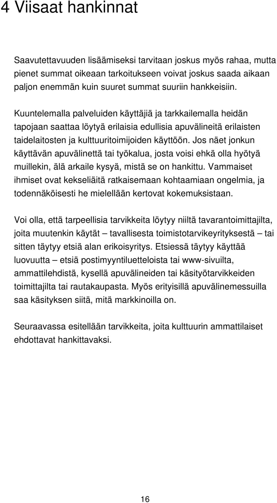 Jos näet jonkun käyttävän apuvälinettä tai työkalua, josta voisi ehkä olla hyötyä muillekin, älä arkaile kysyä, mistä se on hankittu.