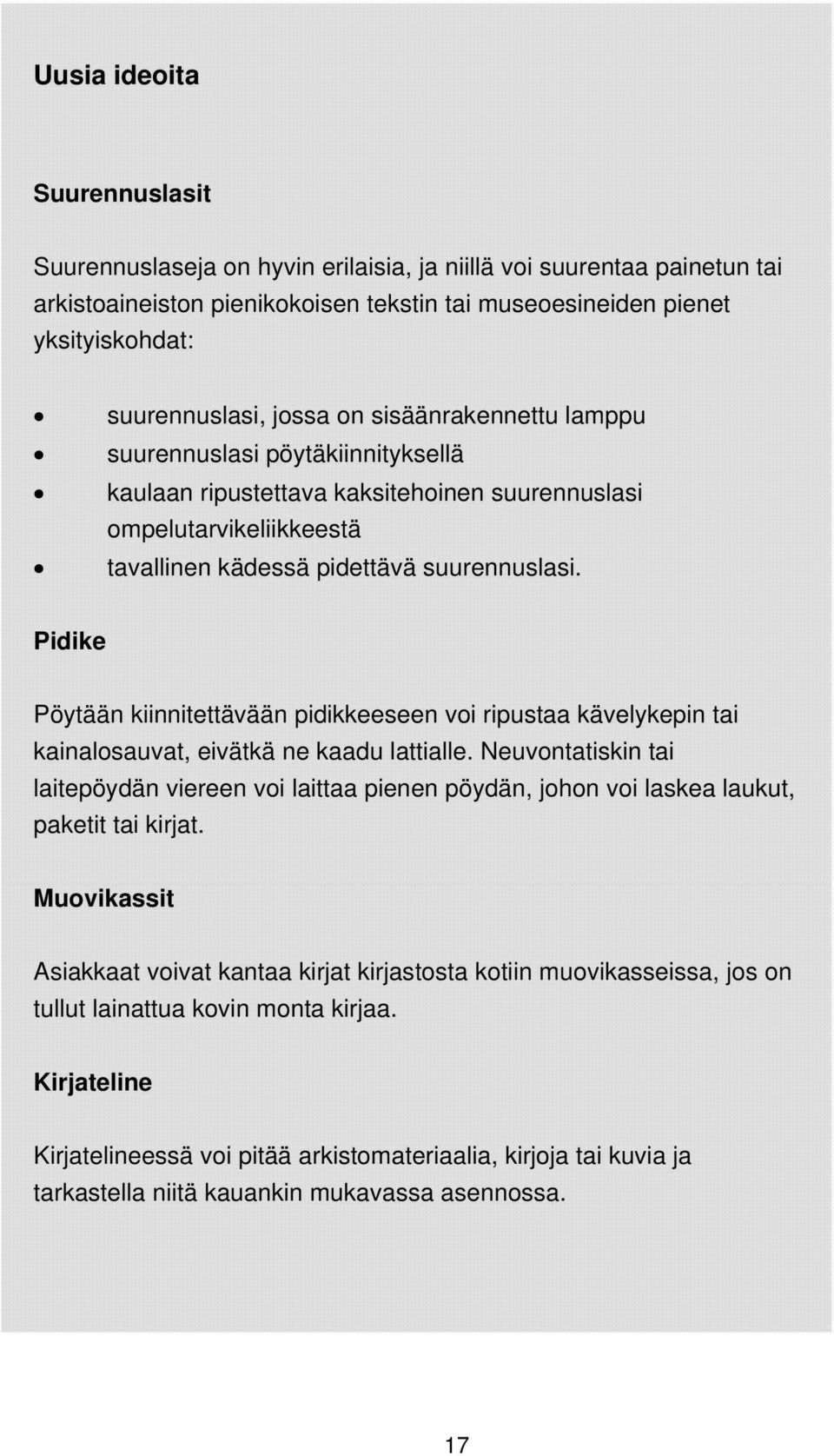 Pidike Pöytään kiinnitettävään pidikkeeseen voi ripustaa kävelykepin tai kainalosauvat, eivätkä ne kaadu lattialle.