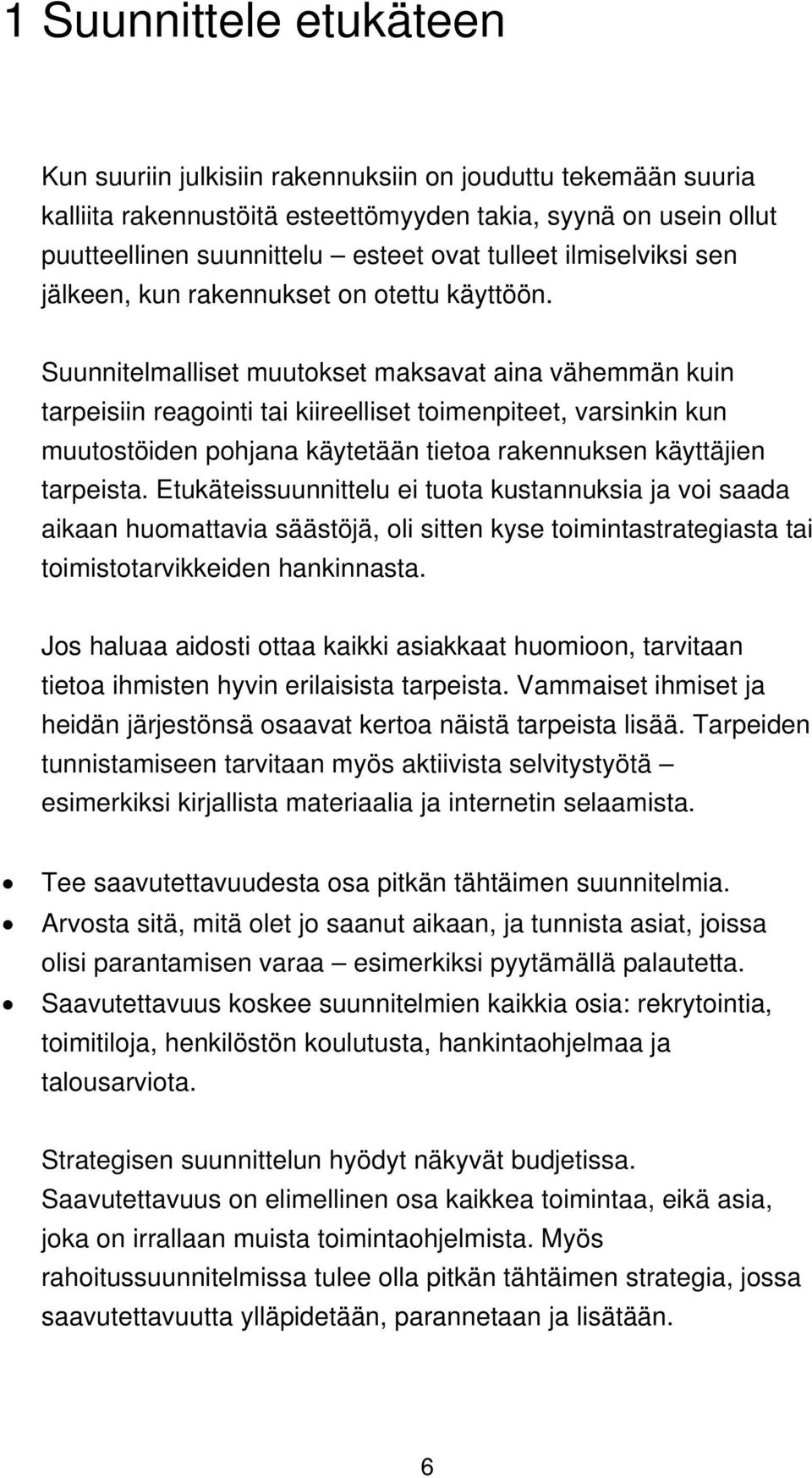 Suunnitelmalliset muutokset maksavat aina vähemmän kuin tarpeisiin reagointi tai kiireelliset toimenpiteet, varsinkin kun muutostöiden pohjana käytetään tietoa rakennuksen käyttäjien tarpeista.