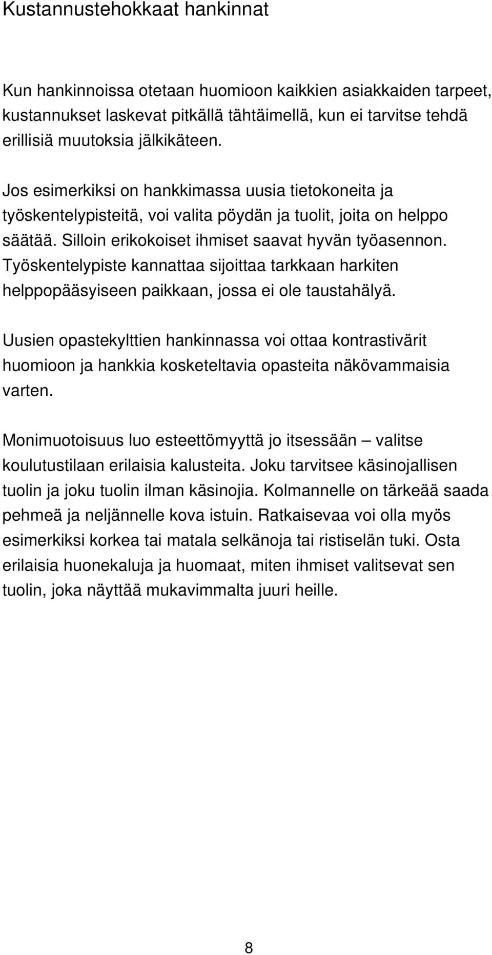 Työskentelypiste kannattaa sijoittaa tarkkaan harkiten helppopääsyiseen paikkaan, jossa ei ole taustahälyä.