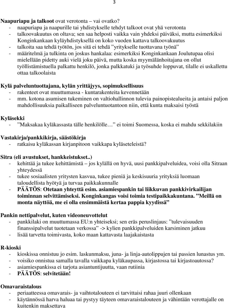 kyläyhdistyksellä on koko vuoden kattava talkoovakuutus - talkoita saa tehdä työtön, jos sitä ei tehdä yritykselle tuottavana työnä - määritelmä ja tulkinta on joskus hankalaa: esimerkiksi