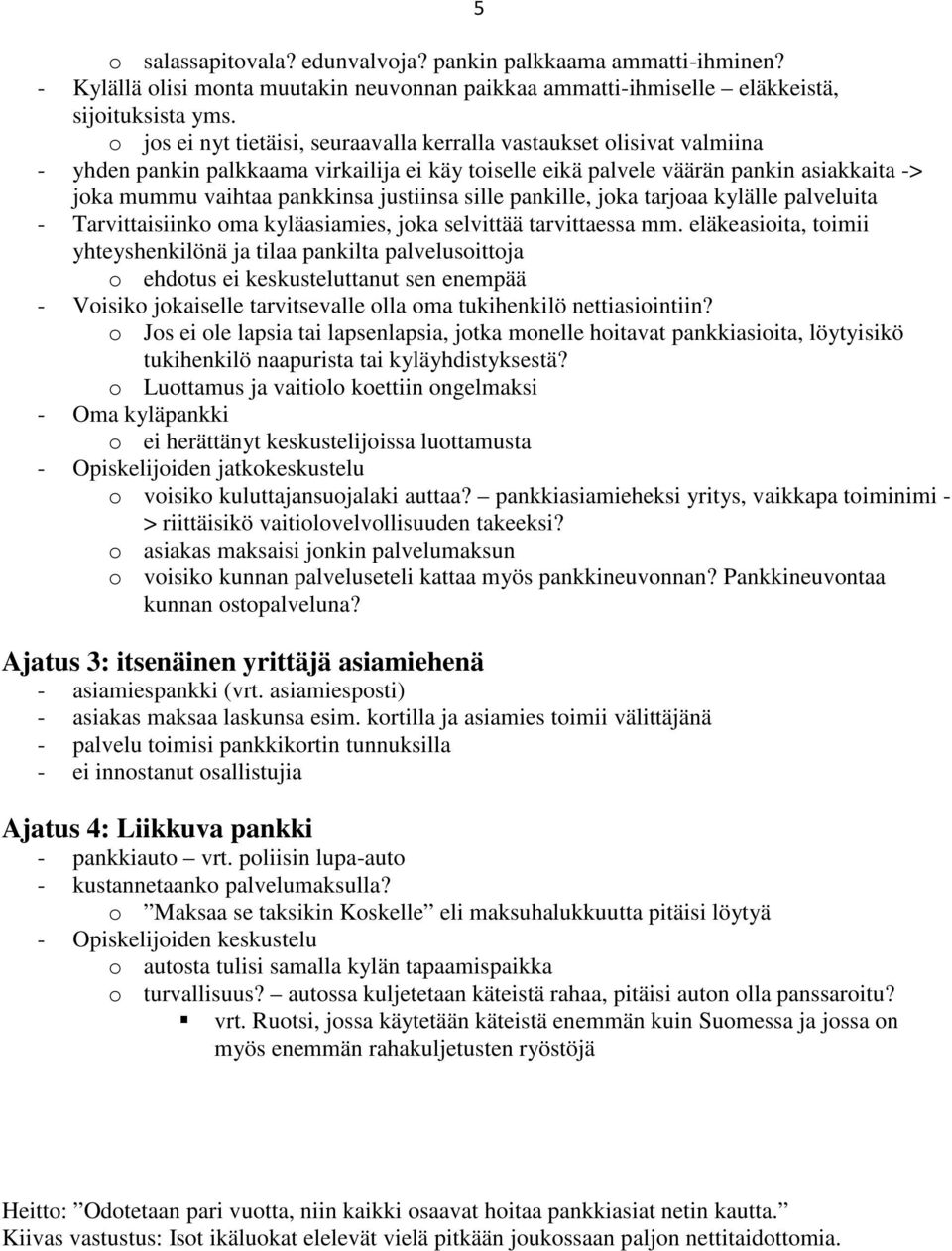 justiinsa sille pankille, joka tarjoaa kylälle palveluita - Tarvittaisiinko oma kyläasiamies, joka selvittää tarvittaessa mm.