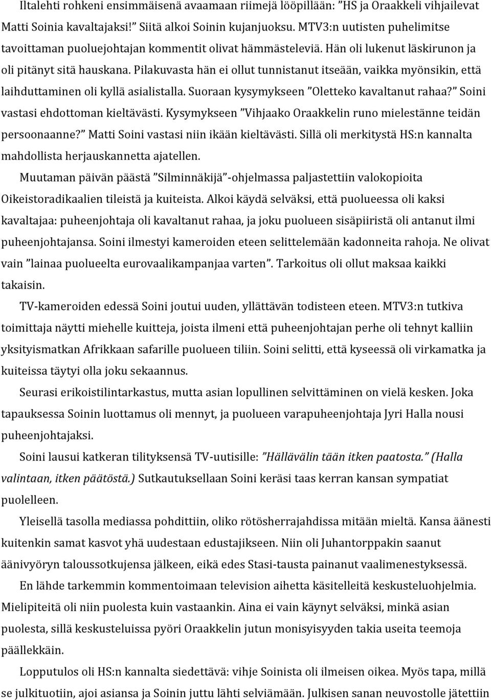 Pilakuvasta hän ei ollut tunnistanut itseään, vaikka myönsikin, että laihduttaminen oli kyllä asialistalla. Suoraan kysymykseen Oletteko kavaltanut rahaa? Soini vastasi ehdottoman kieltävästi.