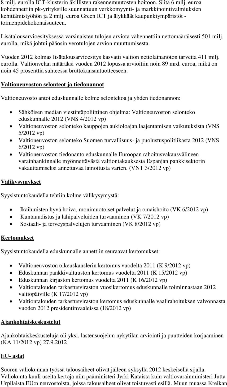 eurolla, mikä johtui pääosin verotulojen arvion muuttumisesta. Vuoden 2012 kolmas lisätalousarvioesitys kasvatti valtion nettolainanoton tarvetta 411 milj. eurolla.