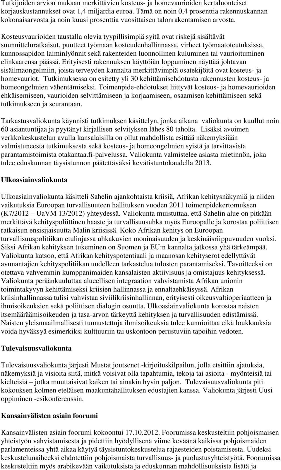 Kosteusvaurioiden taustalla olevia tyypillisimpiä syitä ovat riskejä sisältävät suunnitteluratkaisut, puutteet työmaan kosteudenhallinnassa, virheet työmaatoteutuksissa, kunnossapidon laiminlyönnit