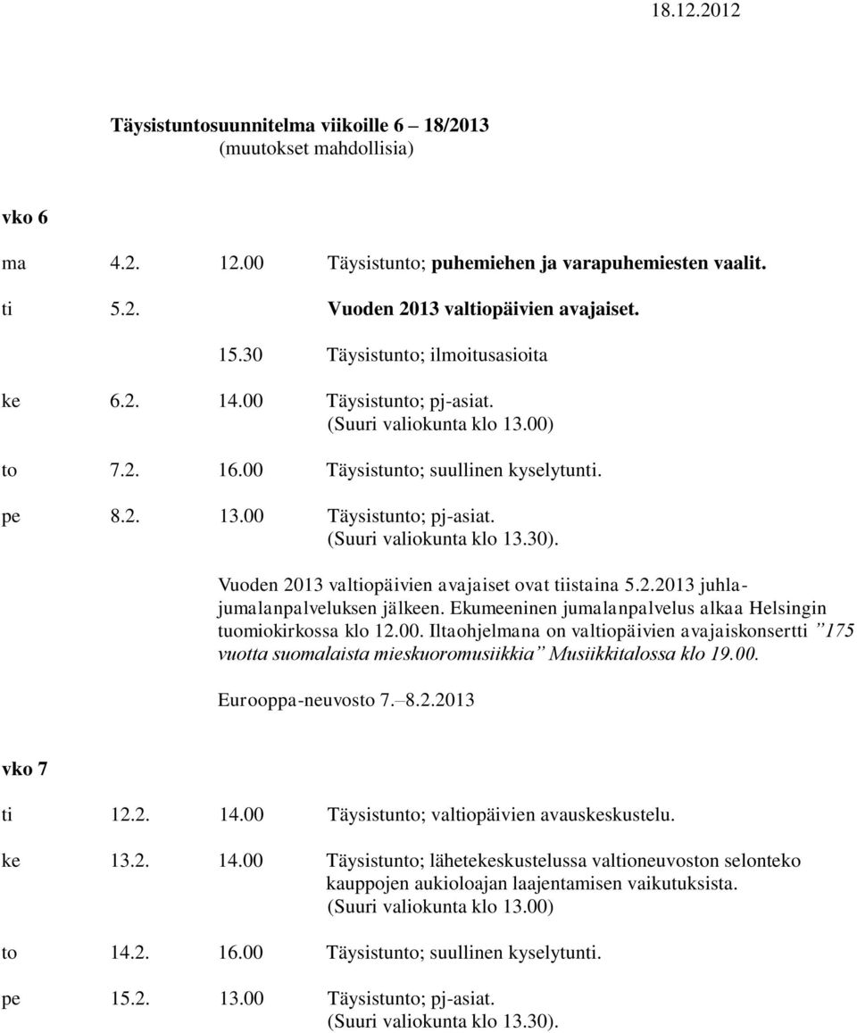 2.2013 juhlajumalanpalveluksen jälkeen. Ekumeeninen jumalanpalvelus alkaa Helsingin tuomiokirkossa klo 12.00.