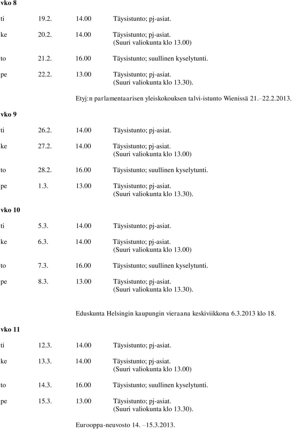 3. 14.00 Täysistunto; pj-asiat. to 7.3. 16.00 Täysistunto; suullinen kyselytunti. pe 8.3. 13.00 Täysistunto; pj-asiat. vko 11 Eduskunta Helsingin kaupungin vieraana keskiviikkona 6.3.2013 klo 18.