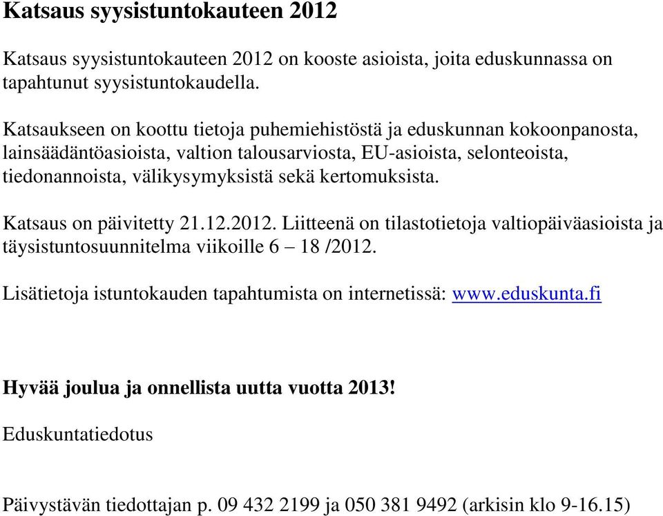 välikysymyksistä sekä kertomuksista. Katsaus on päivitetty 21.12.2012. Liitteenä on tilastotietoja valtiopäiväasioista ja täysistuntosuunnitelma viikoille 6 18 /2012.