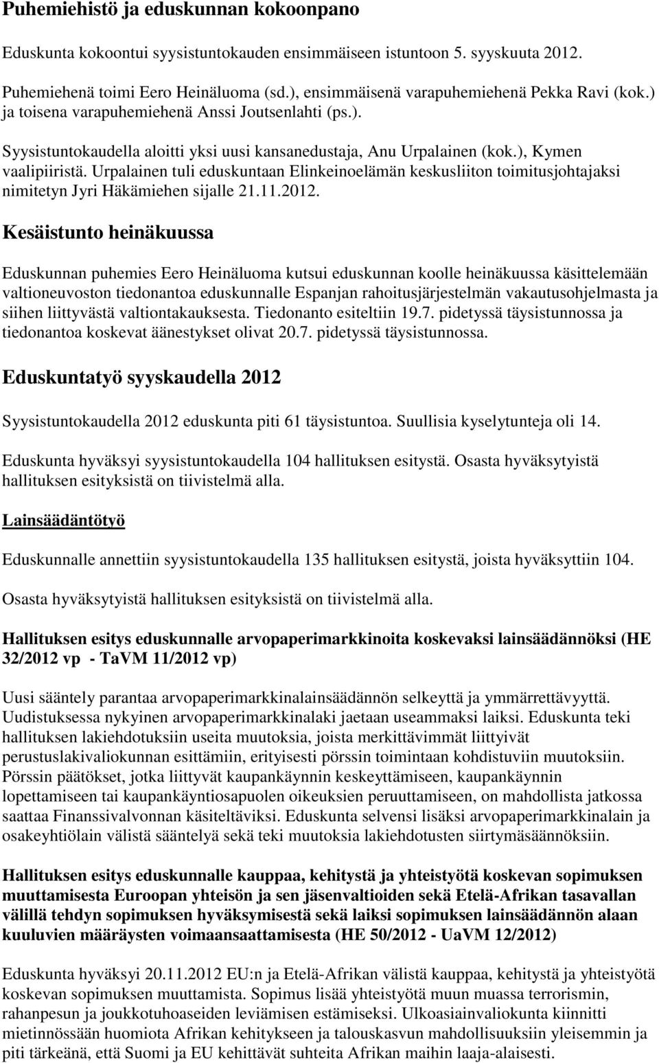 Urpalainen tuli eduskuntaan Elinkeinoelämän keskusliiton toimitusjohtajaksi nimitetyn Jyri Häkämiehen sijalle 21.11.2012.