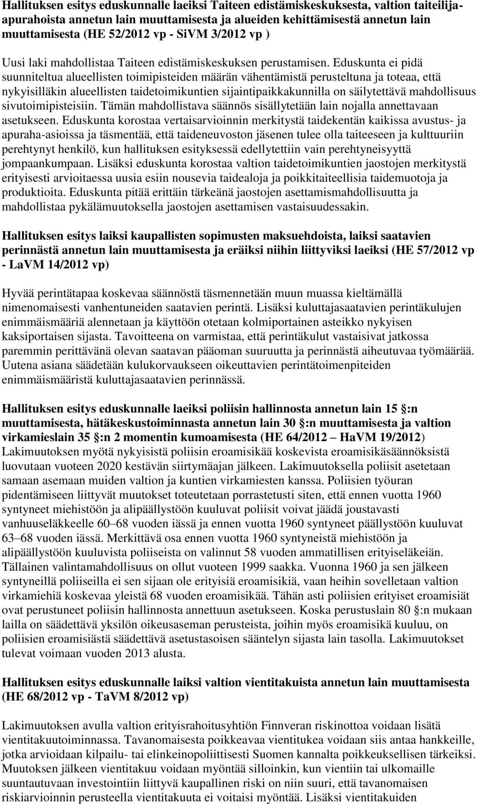 Eduskunta ei pidä suunniteltua alueellisten toimipisteiden määrän vähentämistä perusteltuna ja toteaa, että nykyisilläkin alueellisten taidetoimikuntien sijaintipaikkakunnilla on säilytettävä