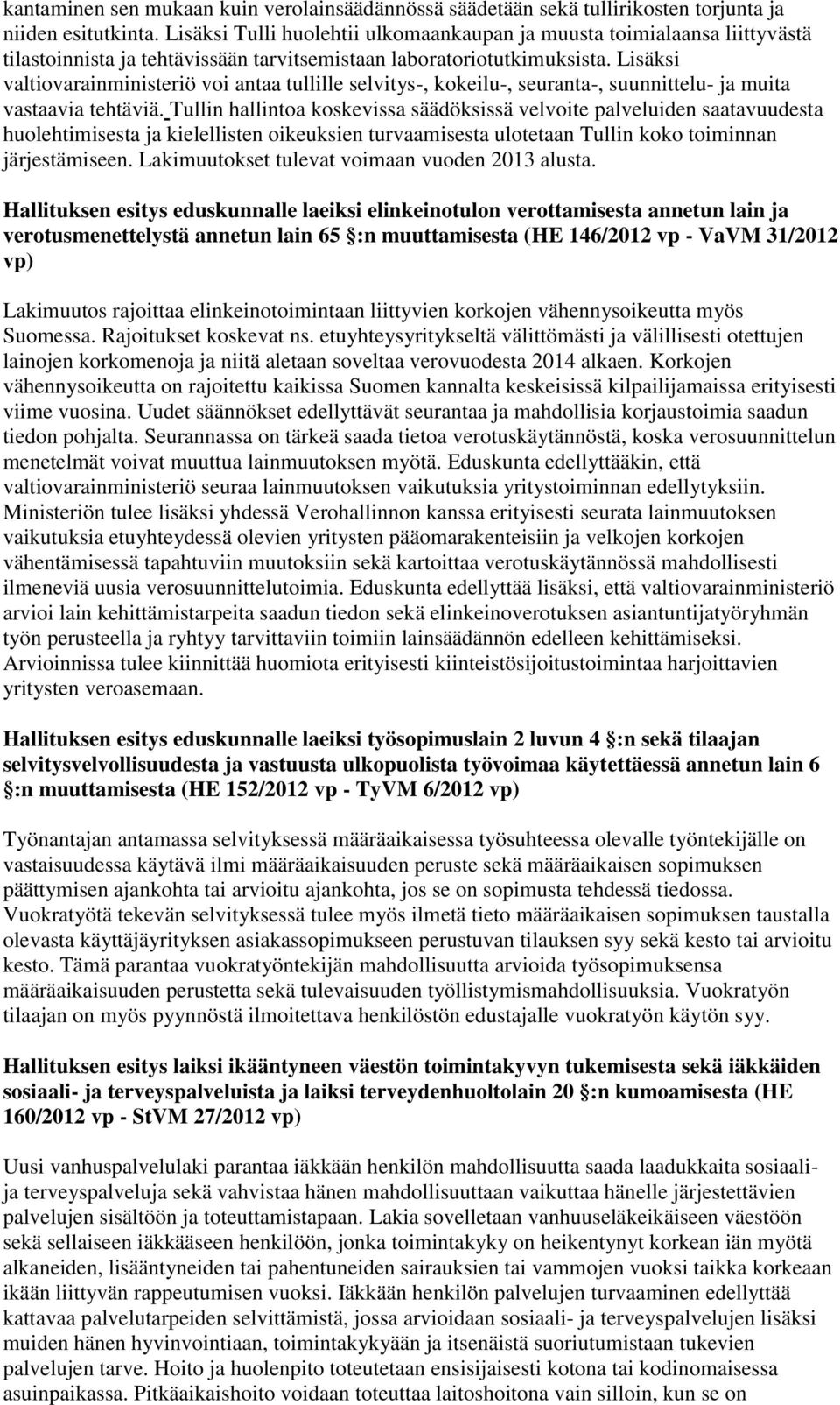 Lisäksi valtiovarainministeriö voi antaa tullille selvitys-, kokeilu-, seuranta-, suunnittelu- ja muita vastaavia tehtäviä.