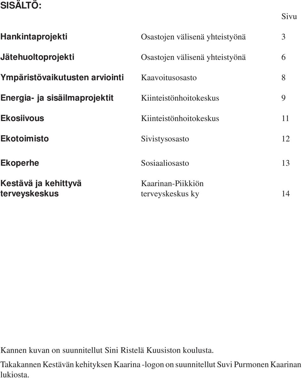 Sivistysosasto 12 Ekoperhe Sosiaaliosasto 13 Kestävä ja kehittyvä Kaarinan-Piikkiön terveyskeskus terveyskeskus ky 14 Kannen kuvan on