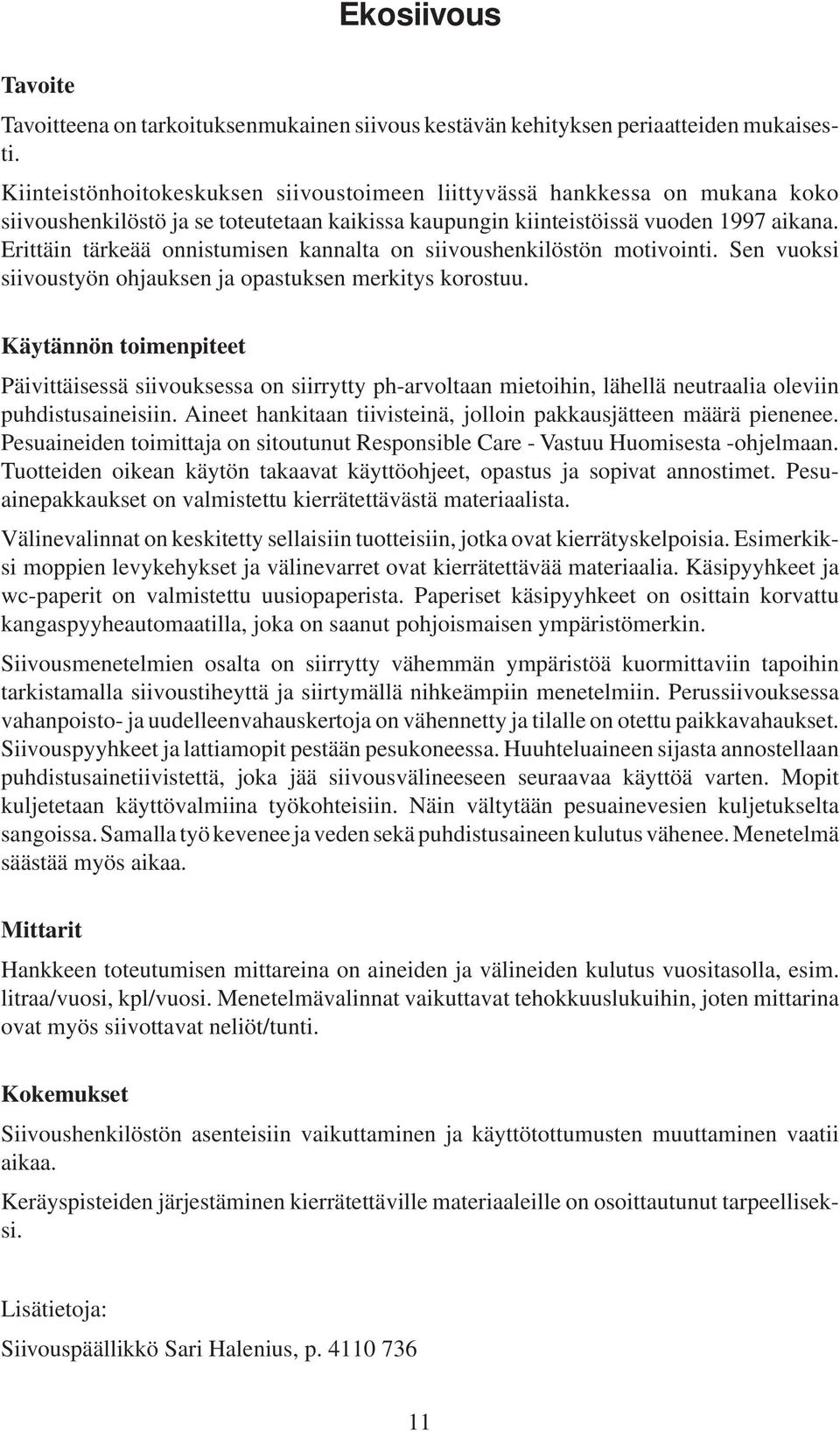 Erittäin tärkeää onnistumisen kannalta on siivoushenkilöstön motivointi. Sen vuoksi siivoustyön ohjauksen ja opastuksen merkitys korostuu.