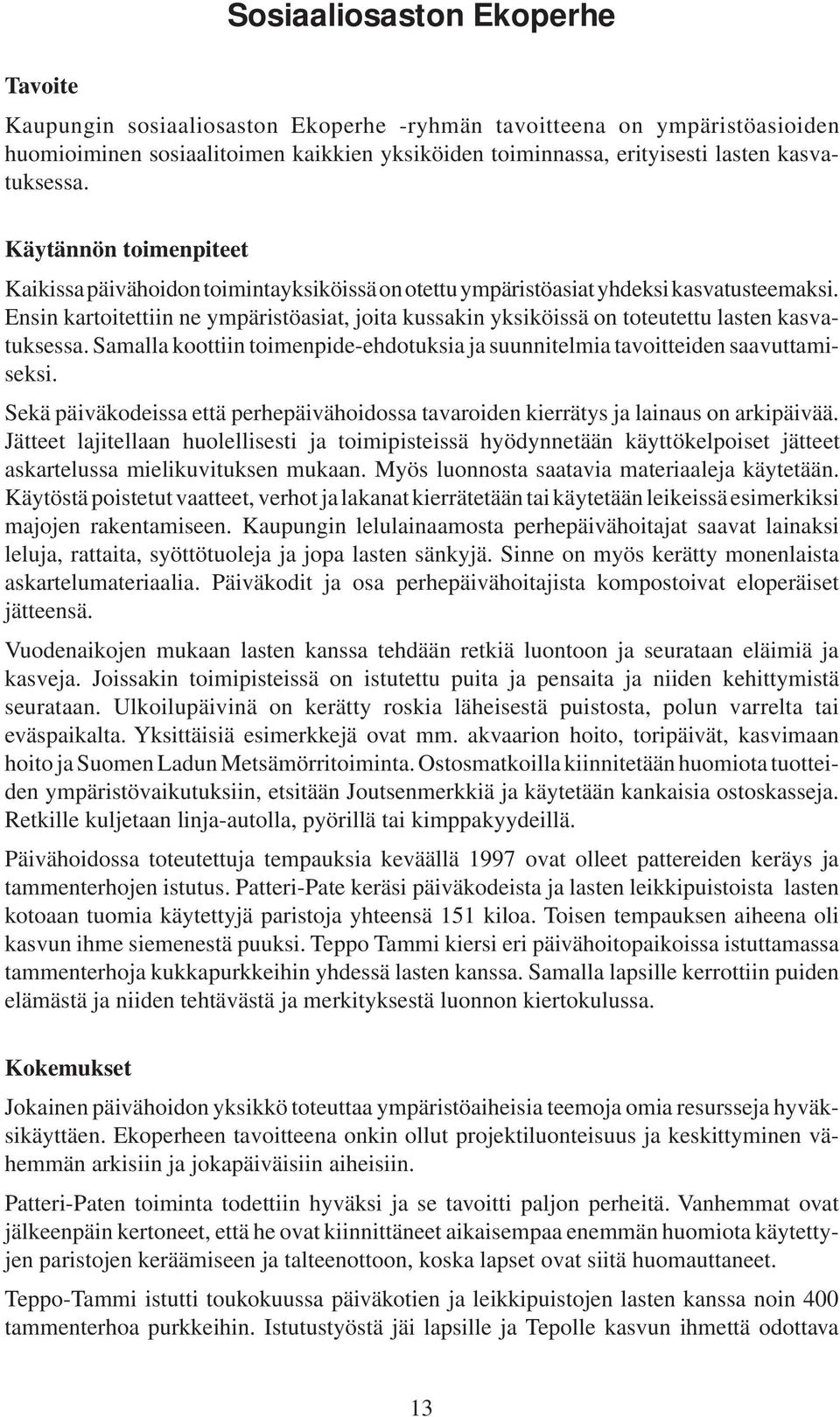 Samalla koottiin toimenpide-ehdotuksia ja suunnitelmia tavoitteiden saavuttamiseksi. Sekä päiväkodeissa että perhepäivähoidossa tavaroiden kierrätys ja lainaus on arkipäivää.