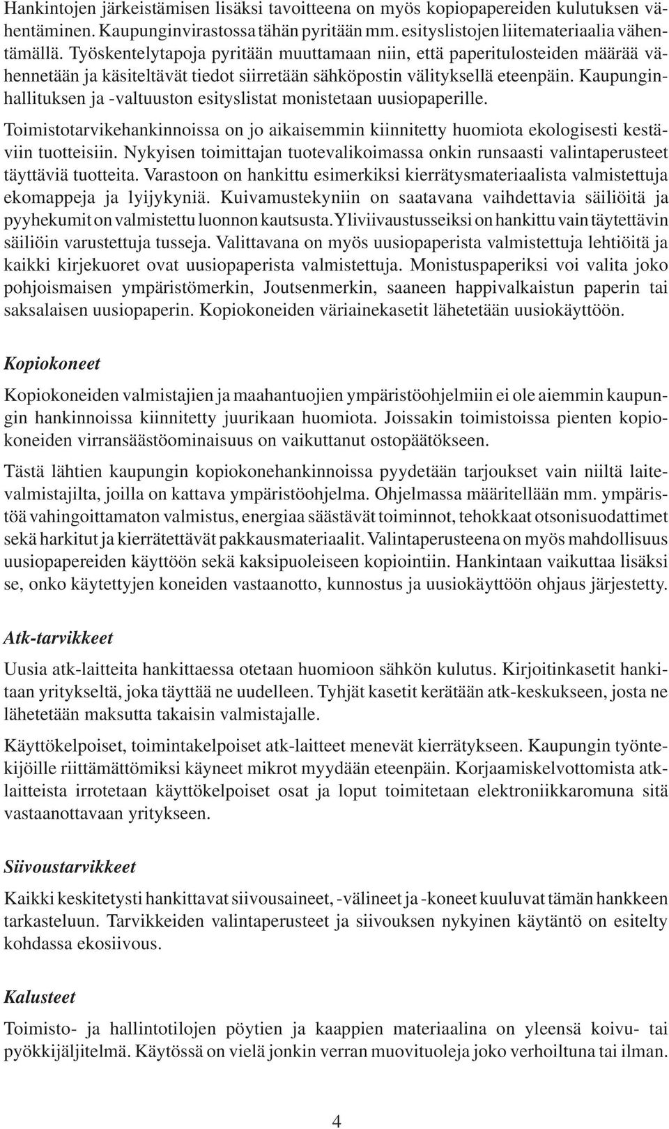 Kaupunginhallituksen ja -valtuuston esityslistat monistetaan uusiopaperille. Toimistotarvikehankinnoissa on jo aikaisemmin kiinnitetty huomiota ekologisesti kestäviin tuotteisiin.