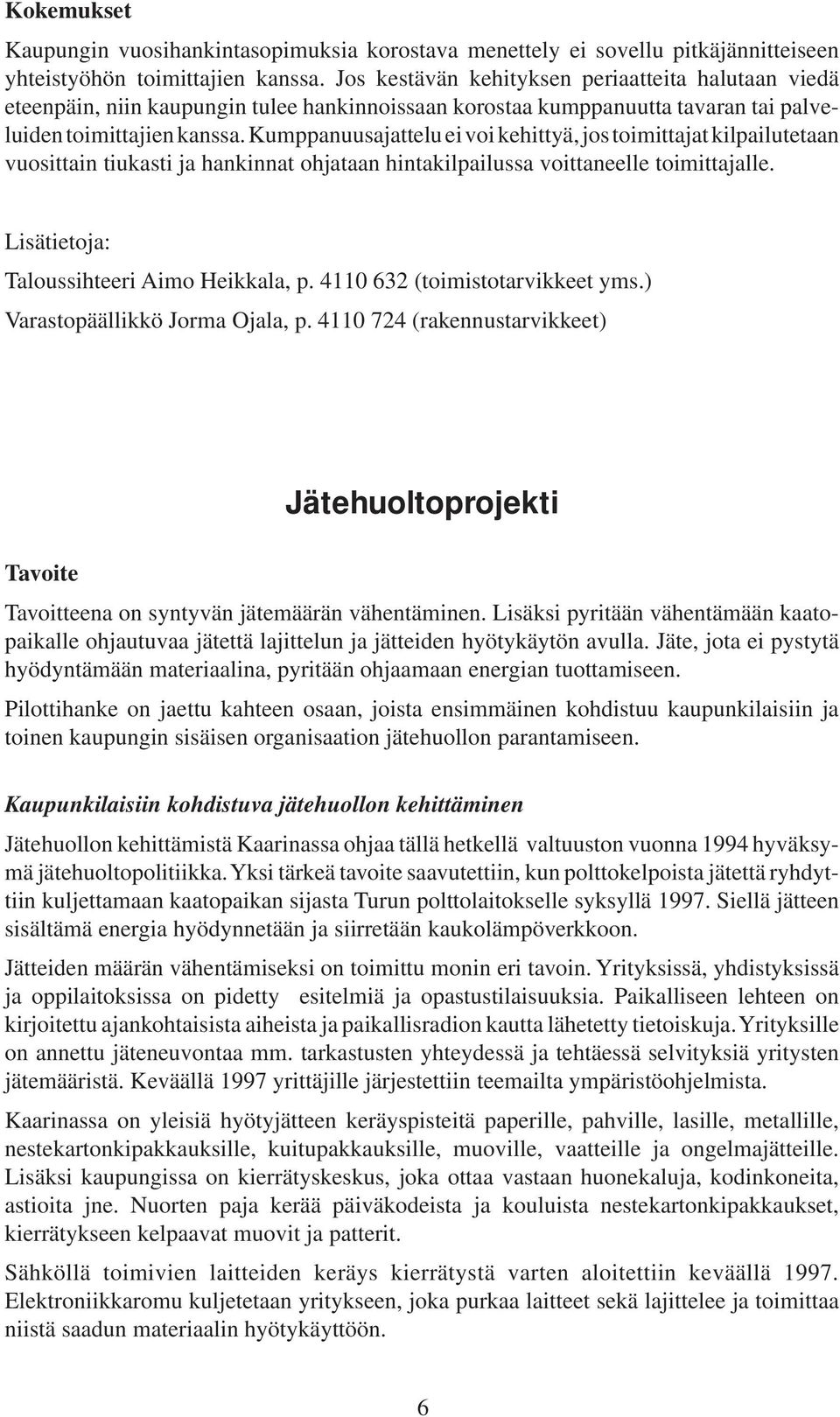 Kumppanuusajattelu ei voi kehittyä, jos toimittajat kilpailutetaan vuosittain tiukasti ja hankinnat ohjataan hintakilpailussa voittaneelle toimittajalle. Taloussihteeri Aimo Heikkala, p.