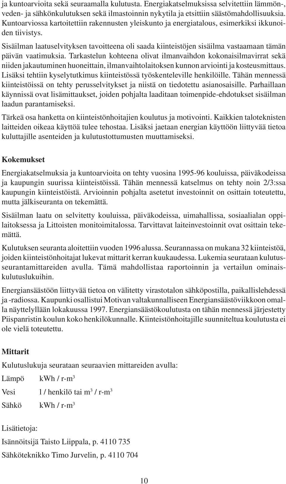 Sisäilman laatuselvityksen tavoitteena oli saada kiinteistöjen sisäilma vastaamaan tämän päivän vaatimuksia.