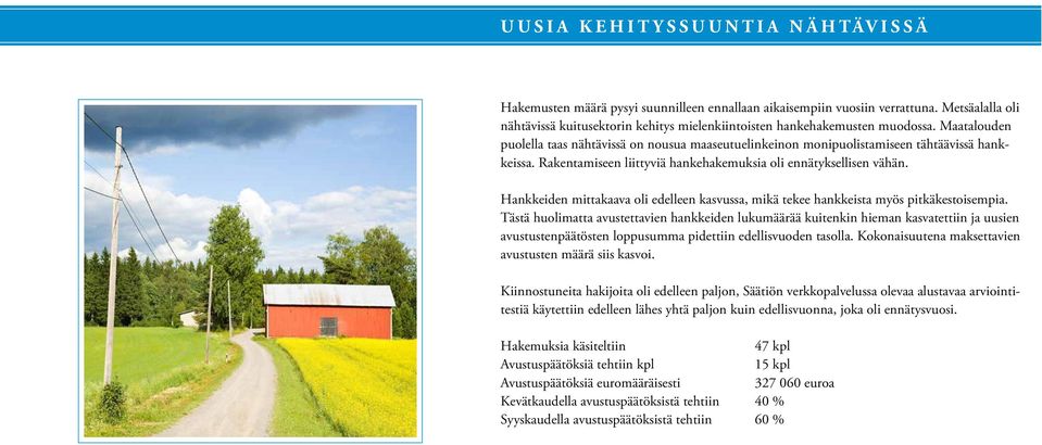 Maatalouden puolella taas nähtävissä on nousua maaseutuelinkeinon monipuolistamiseen tähtäävissä hankkeissa. Rakentamiseen liittyviä hankehakemuksia oli ennätyksellisen vähän.