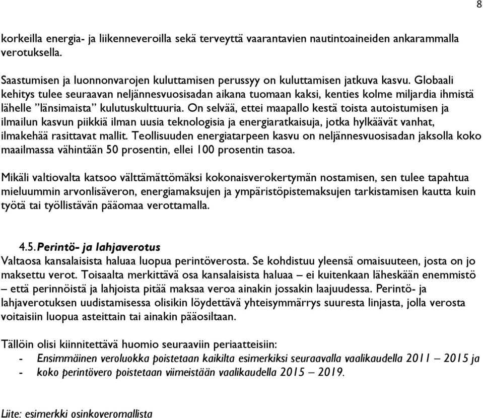 On selvää, ettei maapallo kestä toista autoistumisen ja ilmailun kasvun piikkiä ilman uusia teknologisia ja energiaratkaisuja, jotka hylkäävät vanhat, ilmakehää rasittavat mallit.