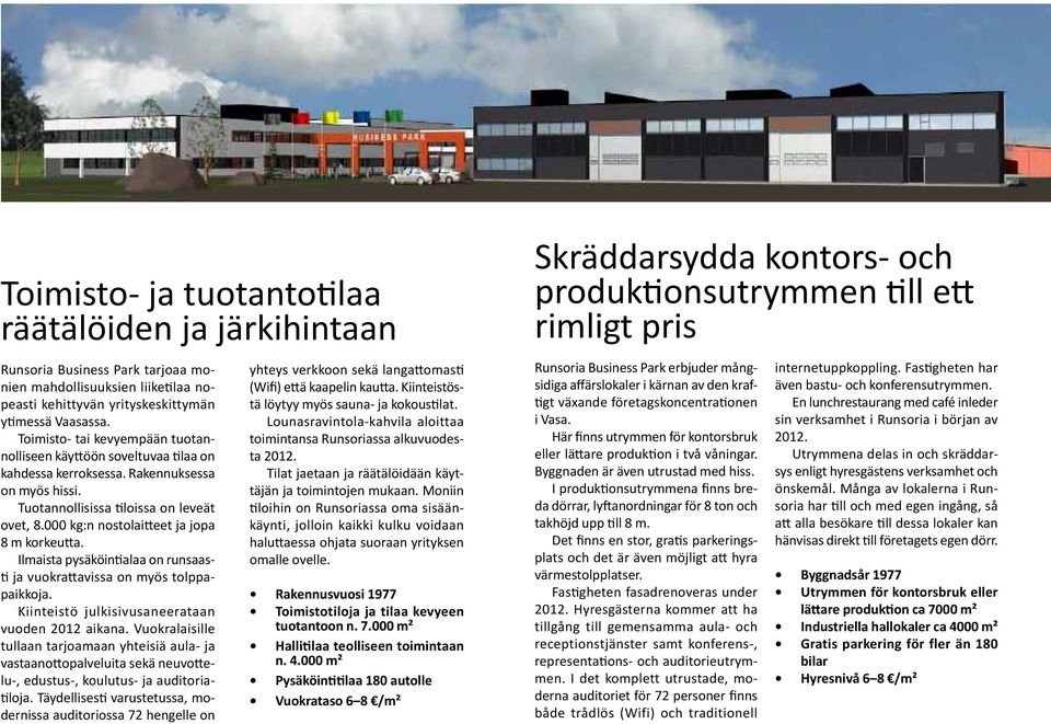 000 kg:n nostolaitteet ja jopa WASAPLAN OY PL 171 65101 VAASA www.wasaplan.fi 8 m korkeutta. Ilmaista pysäköintialaa on runsaasti ja vuokrattavissa on myös tolppapaikkoja.