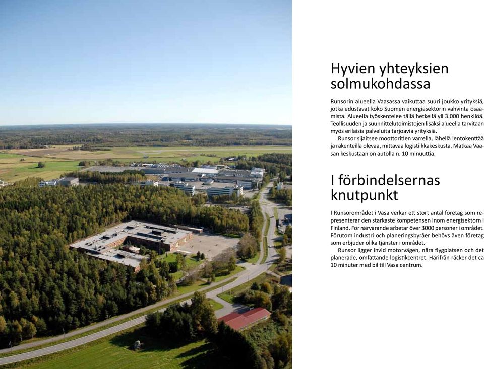 Runsor sijaitsee moottoritien varrella, lähellä lentokenttää ja rakenteilla olevaa, mittavaa logistiikkakeskusta. Matkaa Vaasan keskustaan on autolla n. 10 minuuttia.