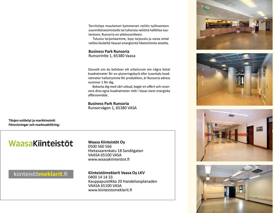 Business Park Runsoria Runsorintie 1, 65380 Vaasa Oavsett om du behöver ett arbetsrum om några tiotal kvadratmeter för en planeringsbyrå eller tusentals kvadratmeter hallutrymme för produktion, är