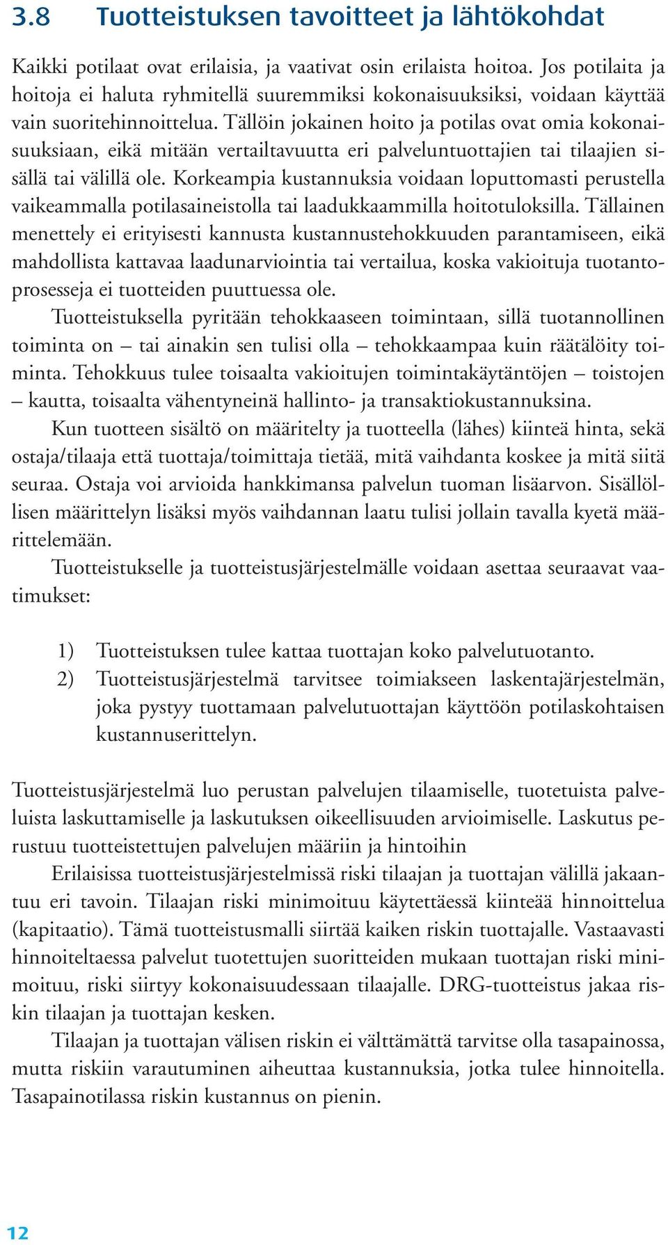 Tällöin jo kainen hoito ja potilas ovat omia kokonaisuuksiaan, eikä mitään vertailtavuutta eri palvelun tuot tajien tai tilaajien sisällä tai välillä ole.